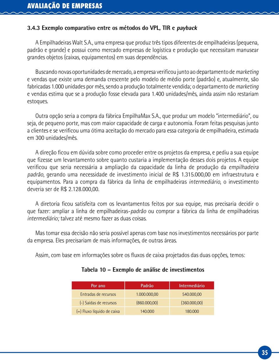 Buscando novas oportunidades de mercado, a empresa verificou junto ao departamento de marketing e vendas que existe uma demanda crescente pelo modelo de médio porte (padrão) e, atualmente, são