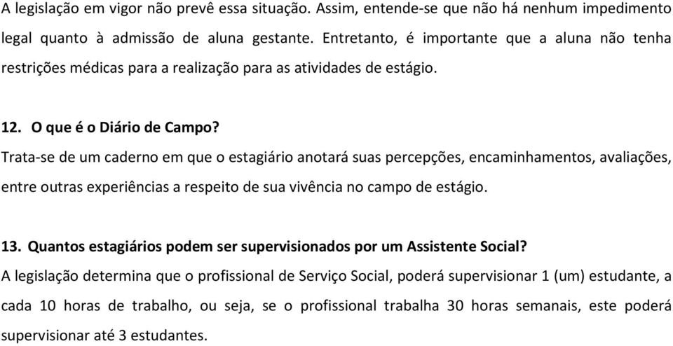 Trata-se de um caderno em que o estagiário anotará suas percepções, encaminhamentos, avaliações, entre outras experiências a respeito de sua vivência no campo de estágio. 13.