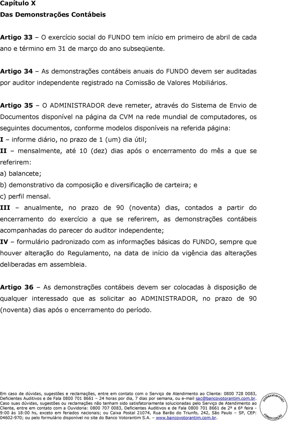 Artigo 35 O ADMINISTRADOR deve remeter, através do Sistema de Envio de Documentos disponível na página da CVM na rede mundial de computadores, os seguintes documentos, conforme modelos disponíveis na