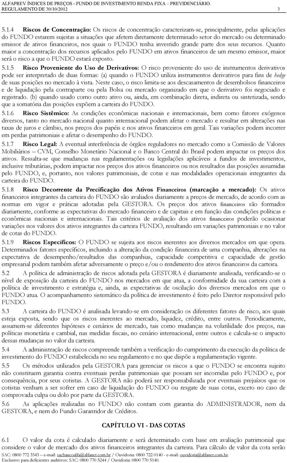 mercado ou determinado emissor de ativos financeiros, nos quais o FUNDO tenha investido grande parte dos seus recursos.