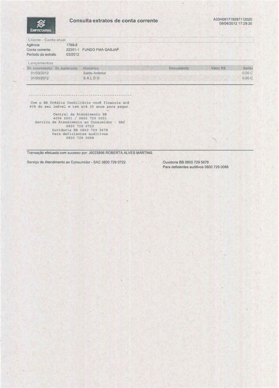 :w 01 /03/2012 31/03/2012 HistóricO Saldo Anterior SA'LDO Documento Valor RS Saldo o,aoe o,aoe Com O BS Cr~dito Imobiliãrio você financia até 90\ do seu imóvel e tem até 30 anos par a pagar.