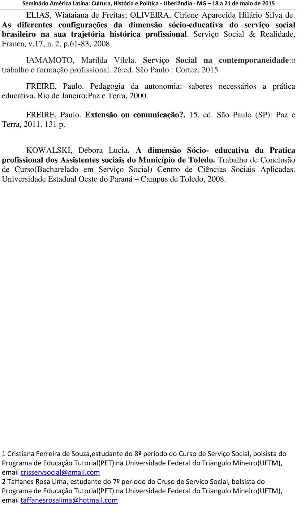 IAMAMOTO, Marilda Vilela. Serviço Social na contemporaneidade:o trabalho e formação profissional. 26.ed. São Paulo : Cortez, 2015 FREIRE, Paulo.