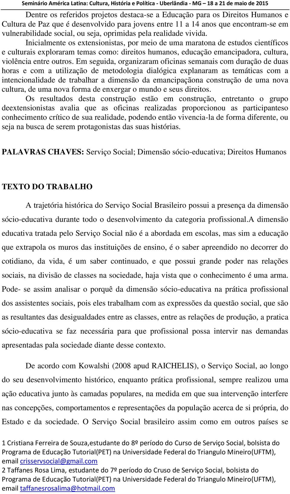 Inicialmente os extensionistas, por meio de uma maratona de estudos científicos e culturais exploraram temas como: direitos humanos, educação emancipadora, cultura, violência entre outros.