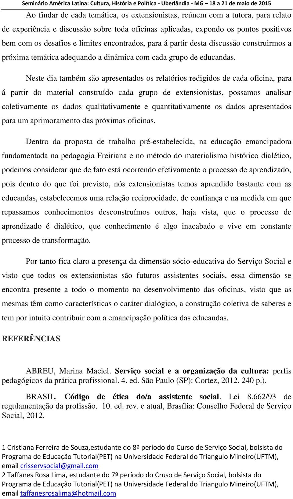 Neste dia também são apresentados os relatórios redigidos de cada oficina, para á partir do material construído cada grupo de extensionistas, possamos analisar coletivamente os dados qualitativamente