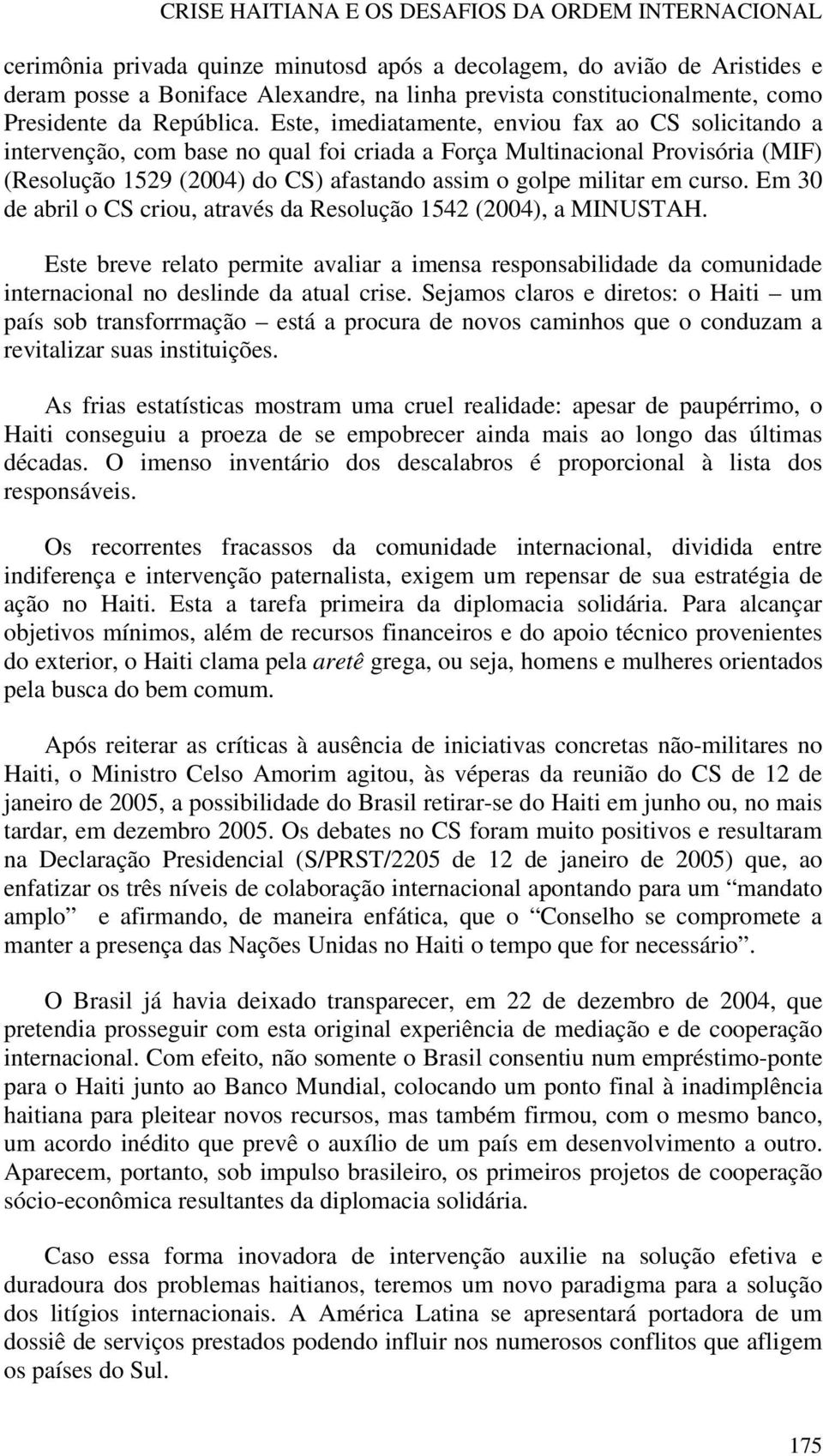 Este, imediatamente, enviou fax ao CS solicitando a intervenção, com base no qual foi criada a Força Multinacional Provisória (MIF) (Resolução 1529 (2004) do CS) afastando assim o golpe militar em