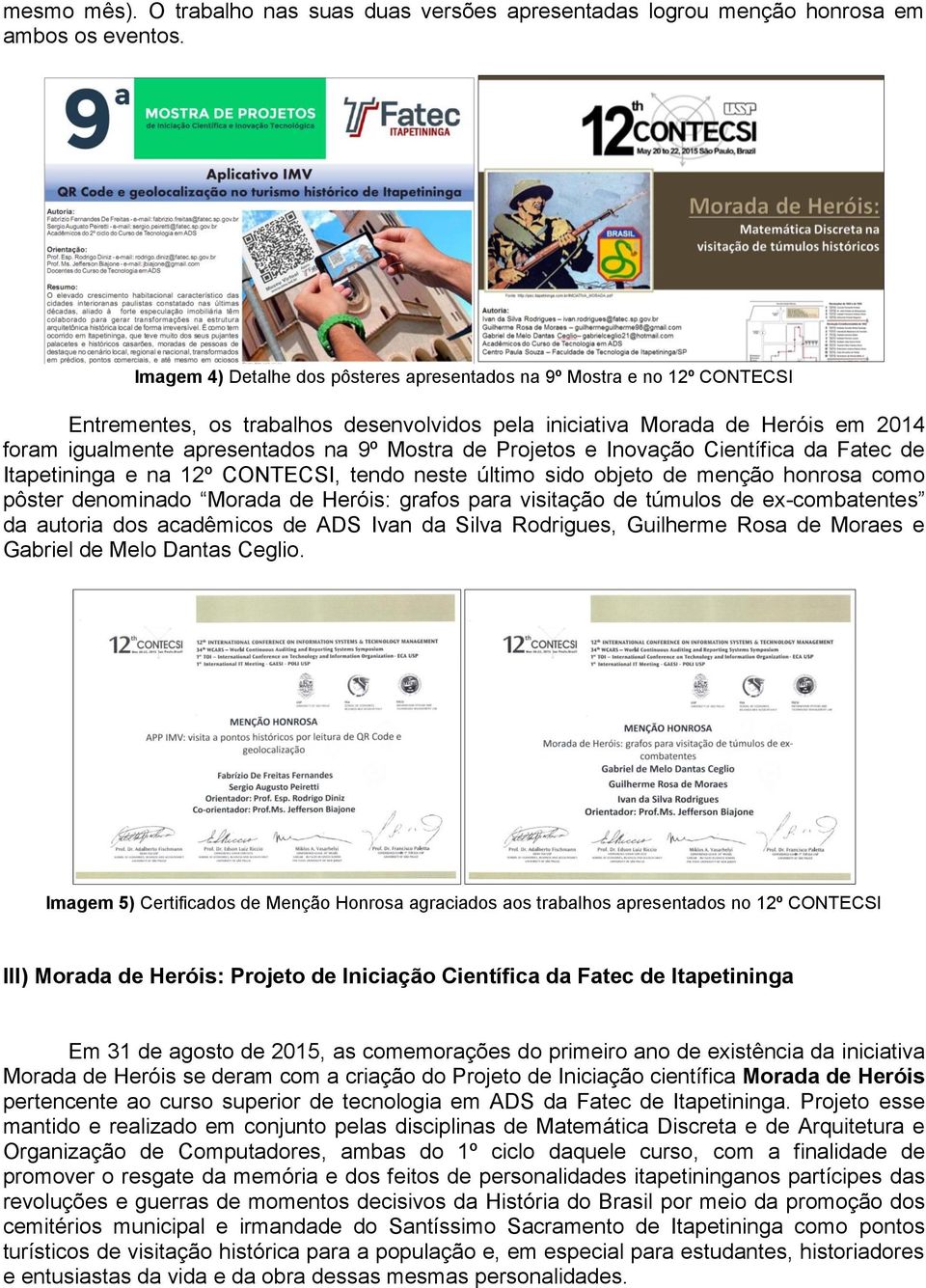 de Projetos e Inovação Científica da Fatec de Itapetininga e na 12º CONTECSI, tendo neste último sido objeto de menção honrosa como pôster denominado Morada de Heróis: grafos para visitação de