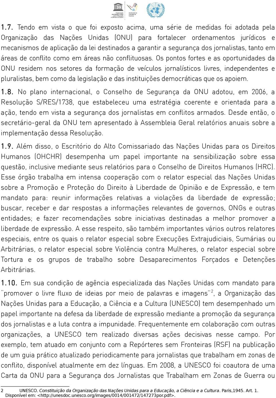 Os pontos fortes e as oportunidades da ONU residem nos setores da formação de veículos jornalísticos livres, independentes e pluralistas, bem como da legislação e das instituições democráticas que os