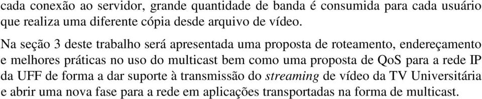 Na seção 3 deste trabalho será apresentada uma proposta de roteamento, endereçamento e melhores práticas no uso do