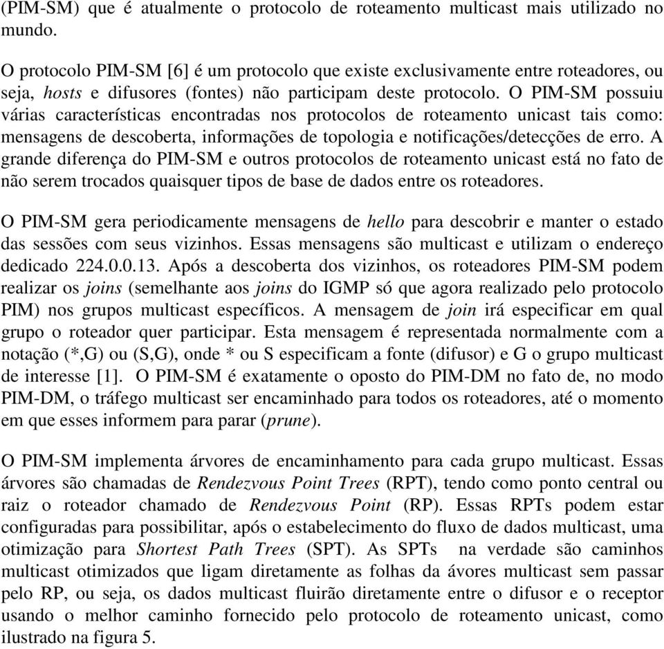 O PIM-SM possuiu várias características encontradas nos protocolos de roteamento unicast tais como: mensagens de descoberta, informações de topologia e notificações/detecções de erro.