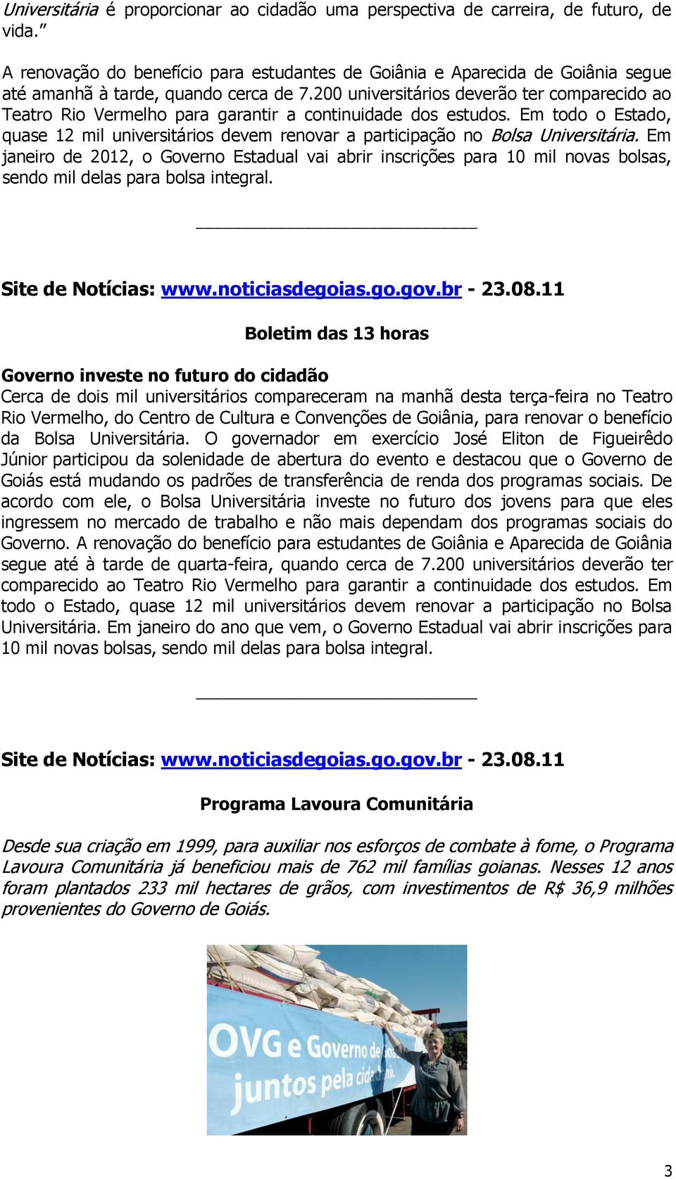 200 universitários deverão ter comparecido ao Teatro Rio Vermelho para garantir a continuidade dos estudos.