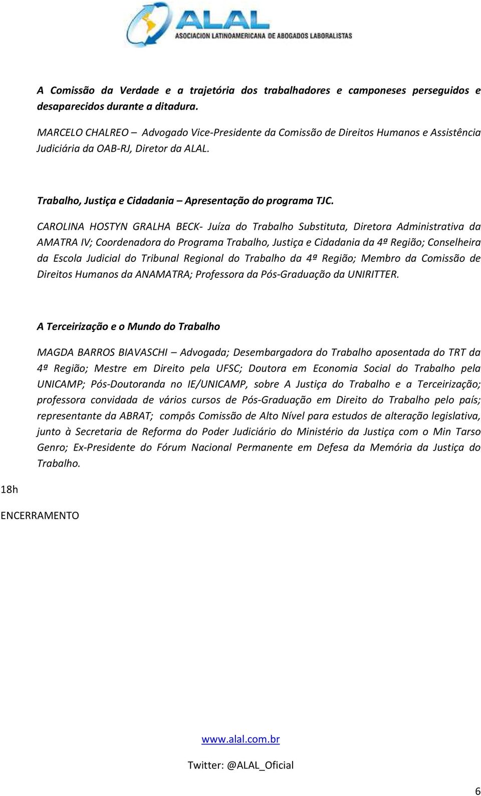 CAROLINA HOSTYN GRALHA BECK- Juíza do Trabalho Substituta, Diretora Administrativa da AMATRA IV; Coordenadora do Programa Trabalho, Justiça e Cidadania da 4ª Região; Conselheira da Escola Judicial do