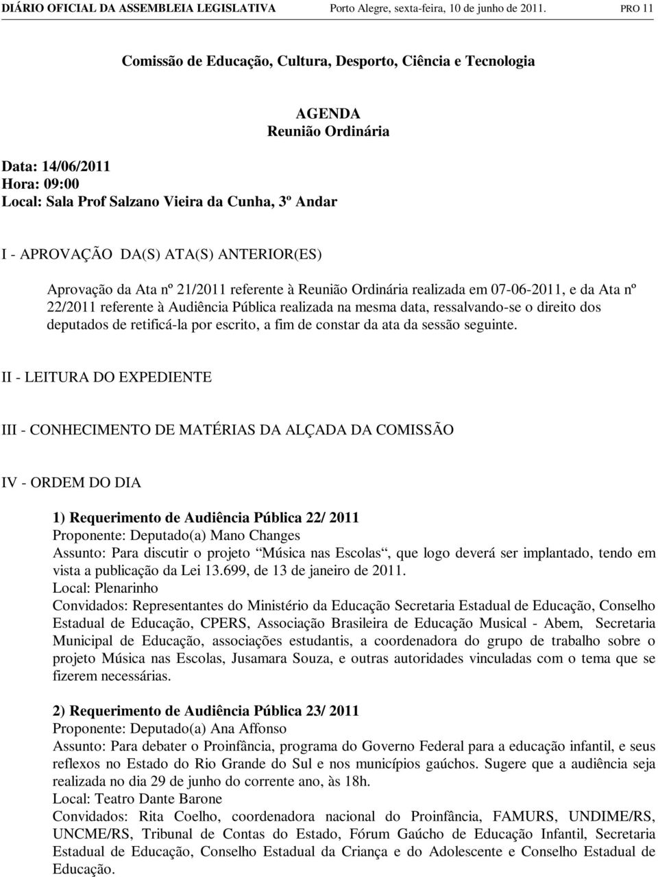 ATA(S) ANTERIOR(ES) Aprovação da Ata nº 21/2011 referente à Reunião Ordinária realizada em 07-06-2011, e da Ata nº 22/2011 referente à Audiência Pública realizada na mesma data, ressalvando-se o