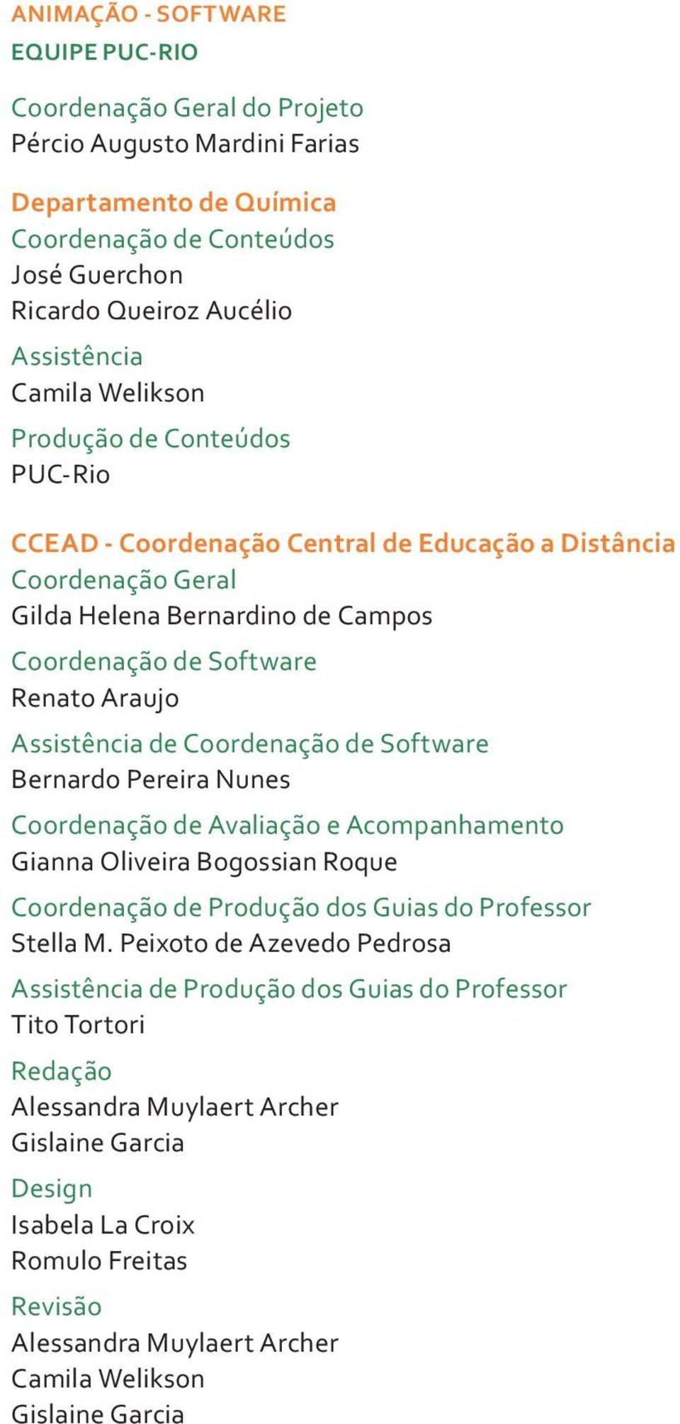 Coordenação de Software Bernardo Pereira Nunes Coordenação de Avaliação e Acompanhamento Gianna Oliveira Bogossian Roque Coordenação de Produção dos Guias do Professor Stella M.