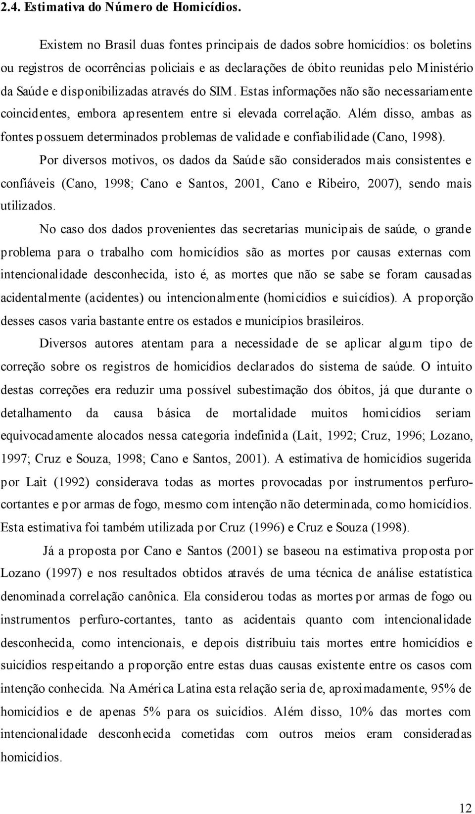 através do SIM. Estas informações não são necessariamente coincidentes, embora apresentem entre si elevada correlação.