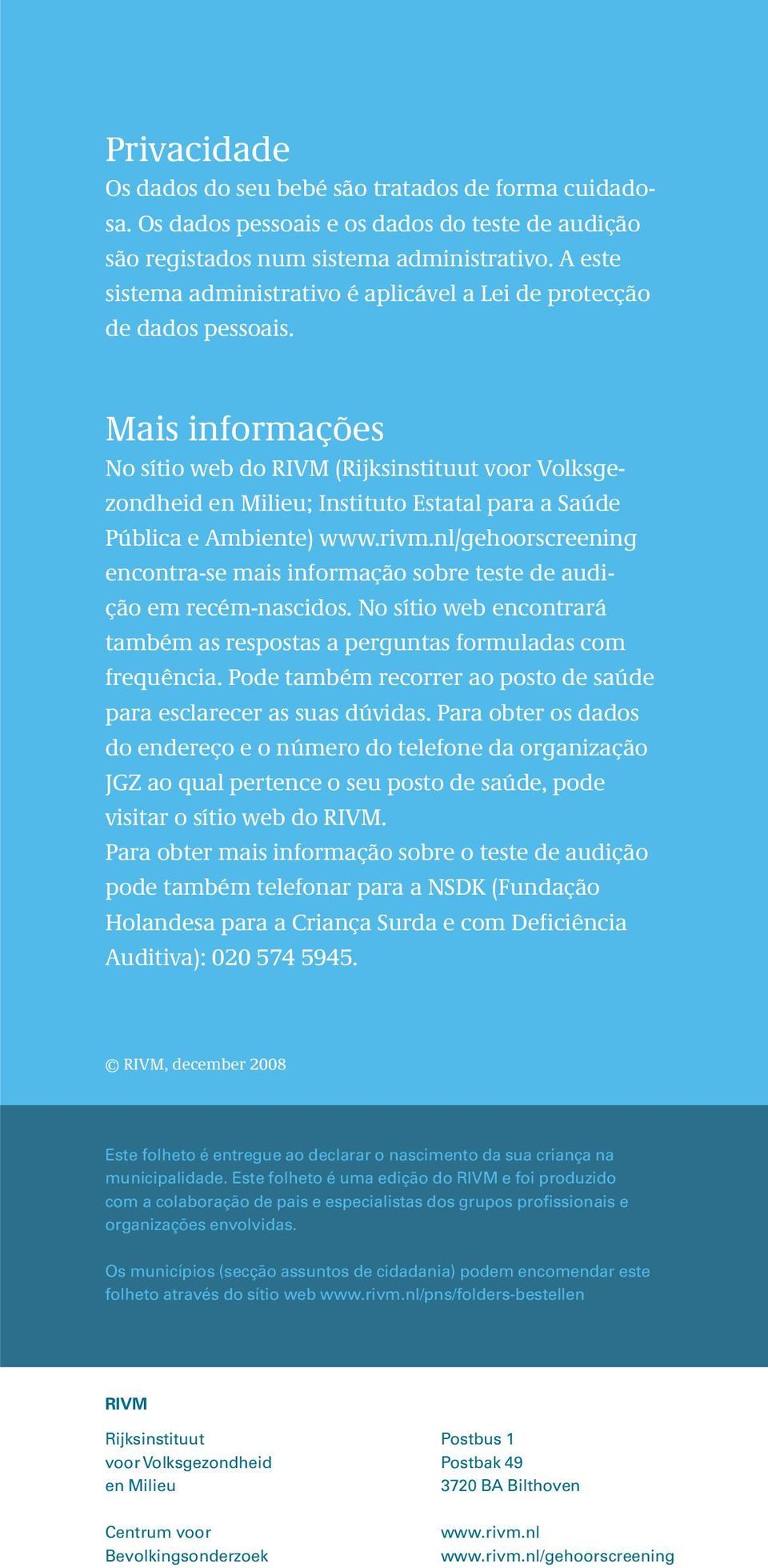 Mais informações No sítio web do RIVM (Rijksinstituut voor Volksgezondheid en Milieu; Instituto Estatal para a Saúde Pública e Ambiente) www.rivm.