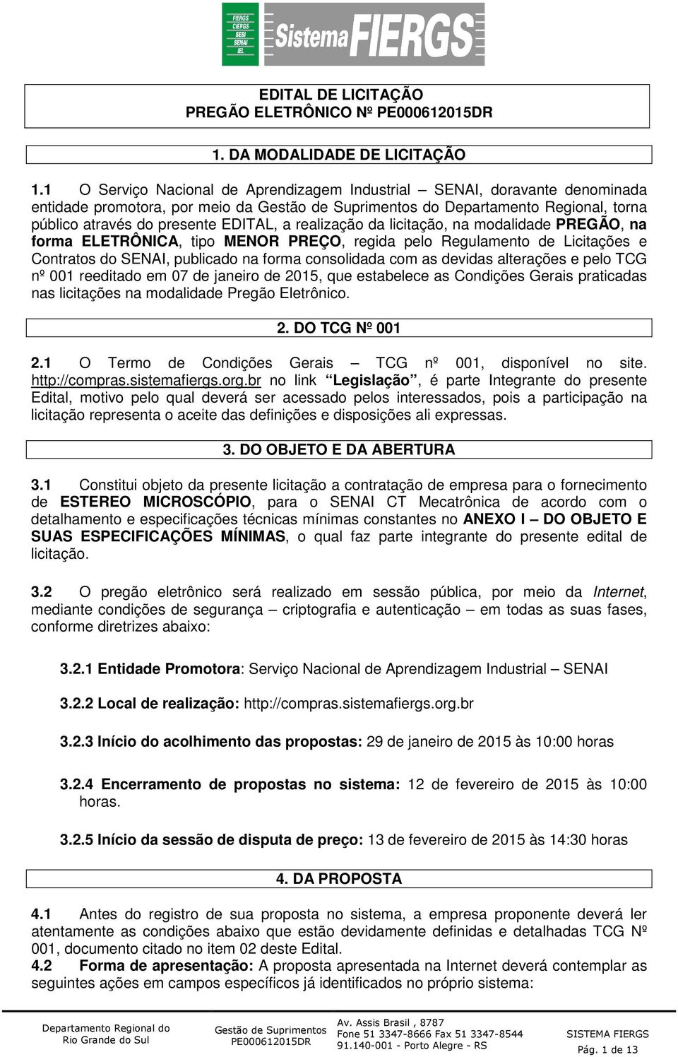 licitação, na modalidade PREGÃO, na forma ELETRÔNICA, tipo MENOR PREÇO, regida pelo Regulamento de Licitações e Contratos do SENAI, publicado na forma consolidada com as devidas alterações e pelo TCG