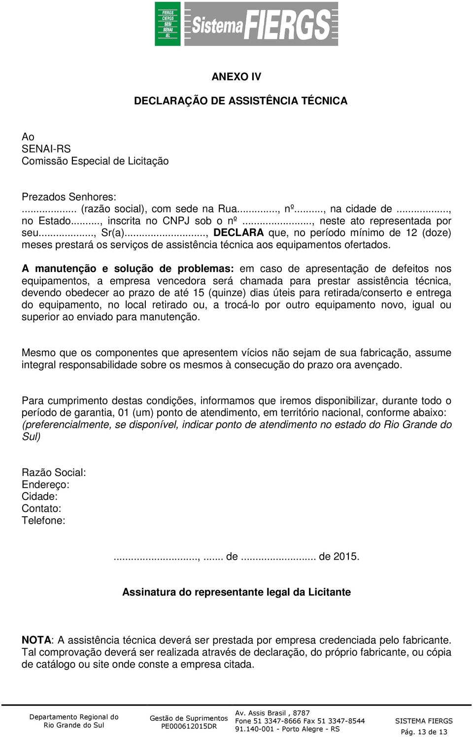 A manutenção e solução de problemas: em caso de apresentação de defeitos nos equipamentos, a empresa vencedora será chamada para prestar assistência técnica, devendo obedecer ao prazo de até 15