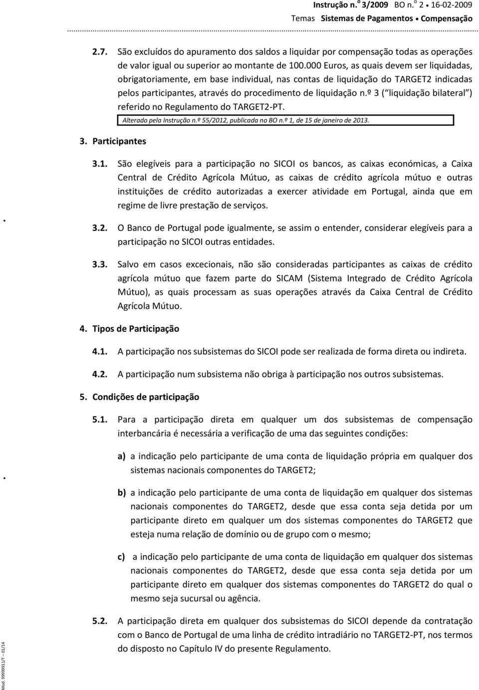 000 Euros, as quais devem ser liquidadas, obrigatoriamente, em base individual, nas contas de liquidação do TARGET2 indicadas pelos participantes, através do procedimento de liquidação n.