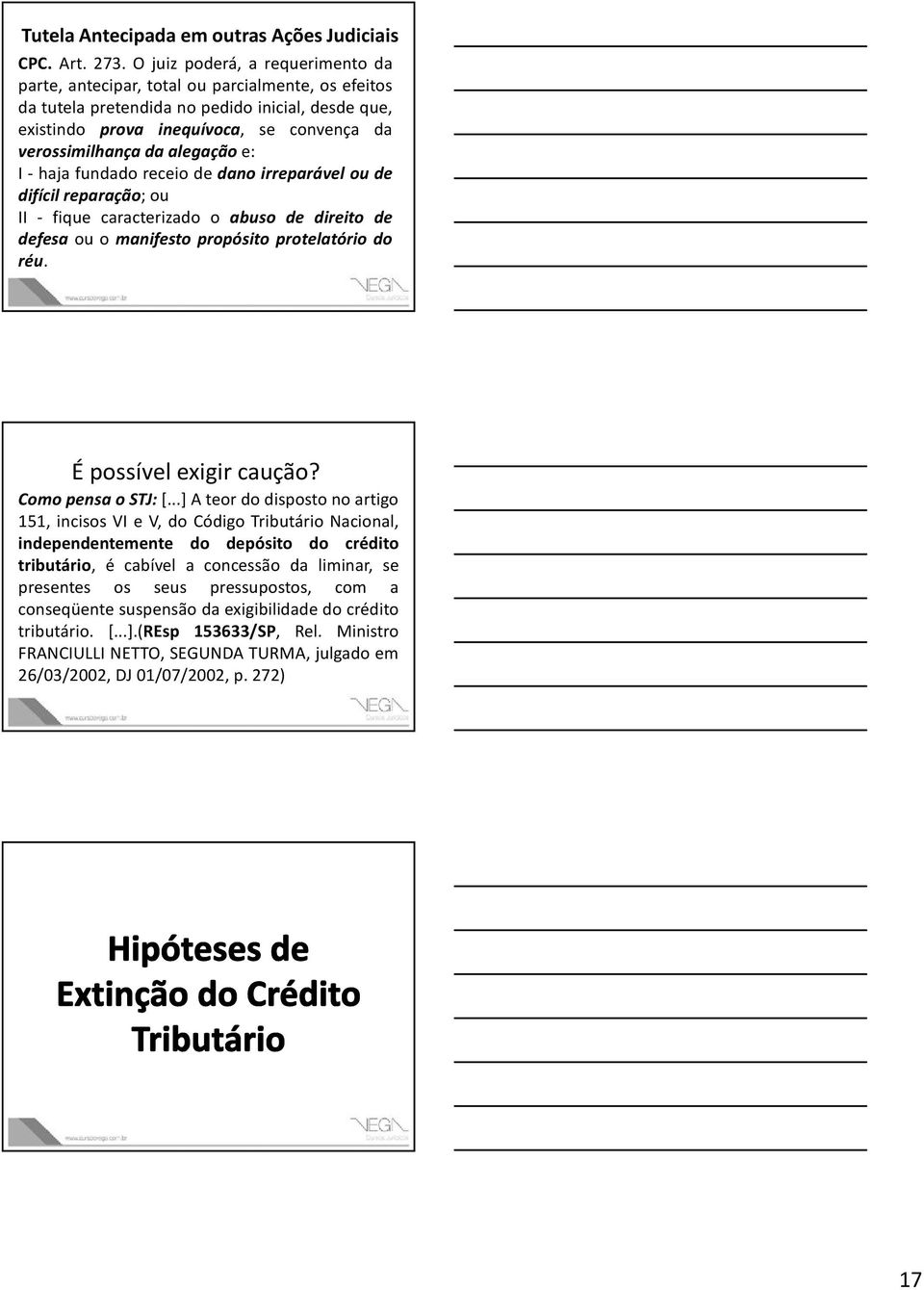 alegação e: I - haja fundado receio de dano irreparável ou de difícil reparação; ou II - fique caracterizado o abuso de direito de defesa ou o manifesto propósito protelatório do réu.