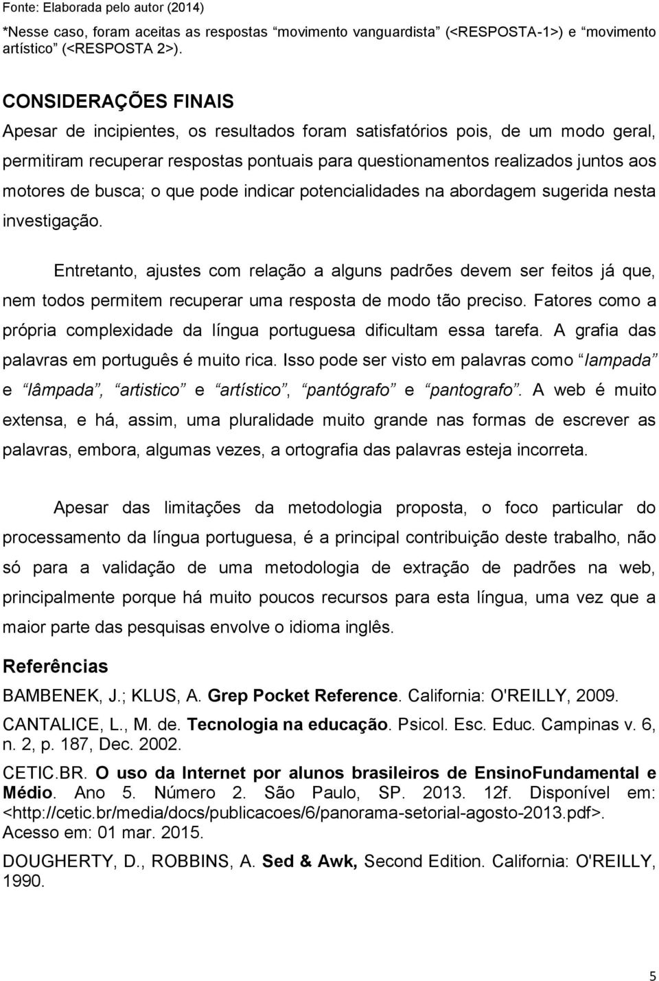 busca; o que pode indicar potencialidades na abordagem sugerida nesta investigação.