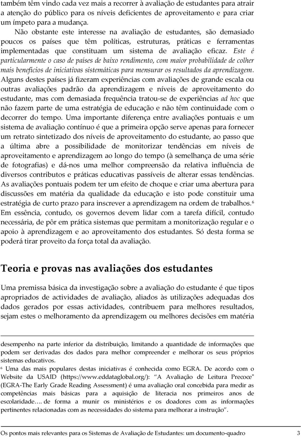 eficaz. Este é particularmente o caso de países de baixo rendimento, com maior probabilidade de colher mais benefícios de iniciativas sistemáticas para mensurar os resultados da aprendizagem.