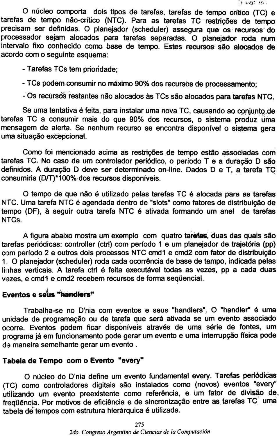 Estes recursos sao alocados de éilcordo com o seguinte esquema: - Tarefas TCs tem prioridade; - TCs podem.