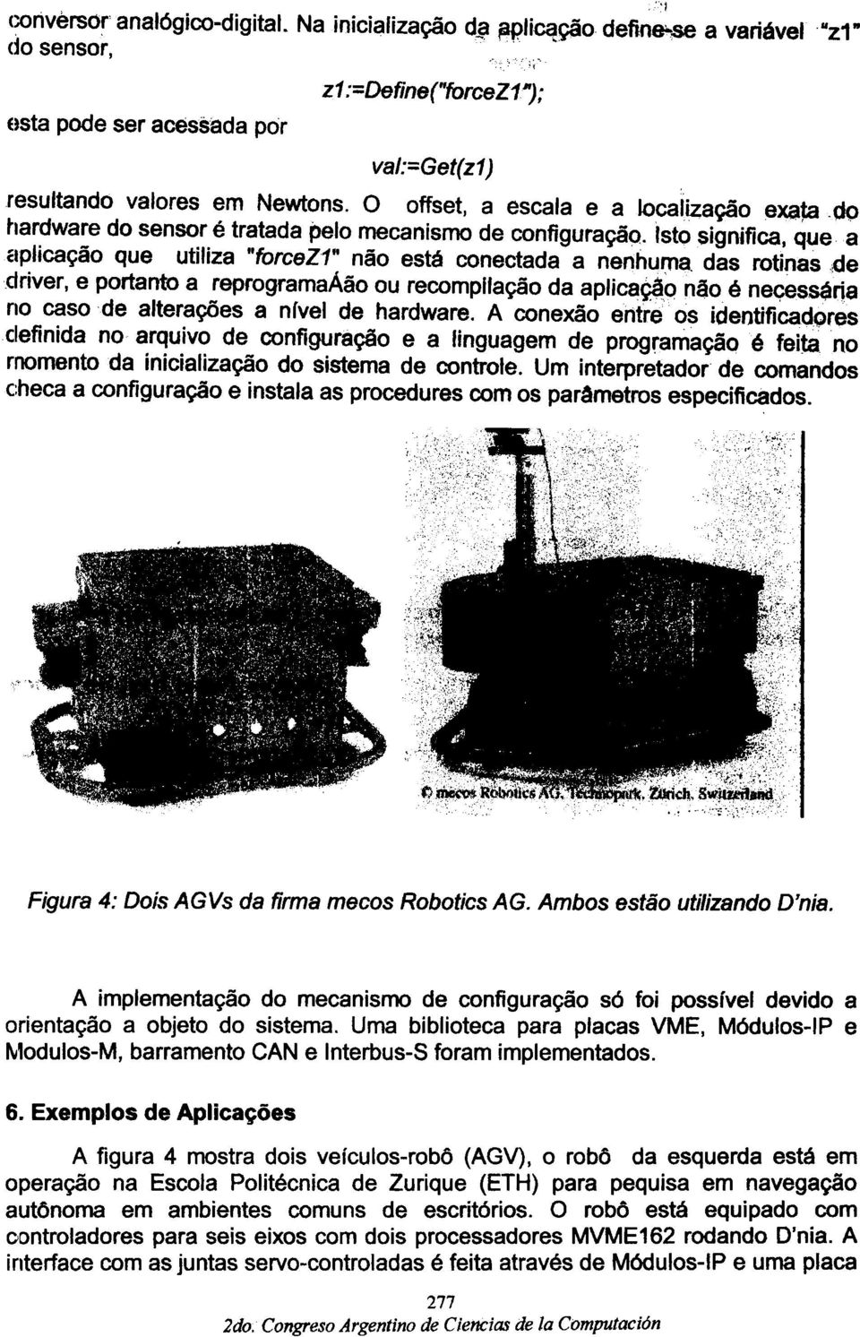 Istosignifica, que,a élplicayao que utiliza "forcez1" nao está conectada a nenhuma das rotinas de driver, e portanto a reprogramaáao ou recomplfa~o da aplica~,q nao é ne~sséria no caso 'de alterayees