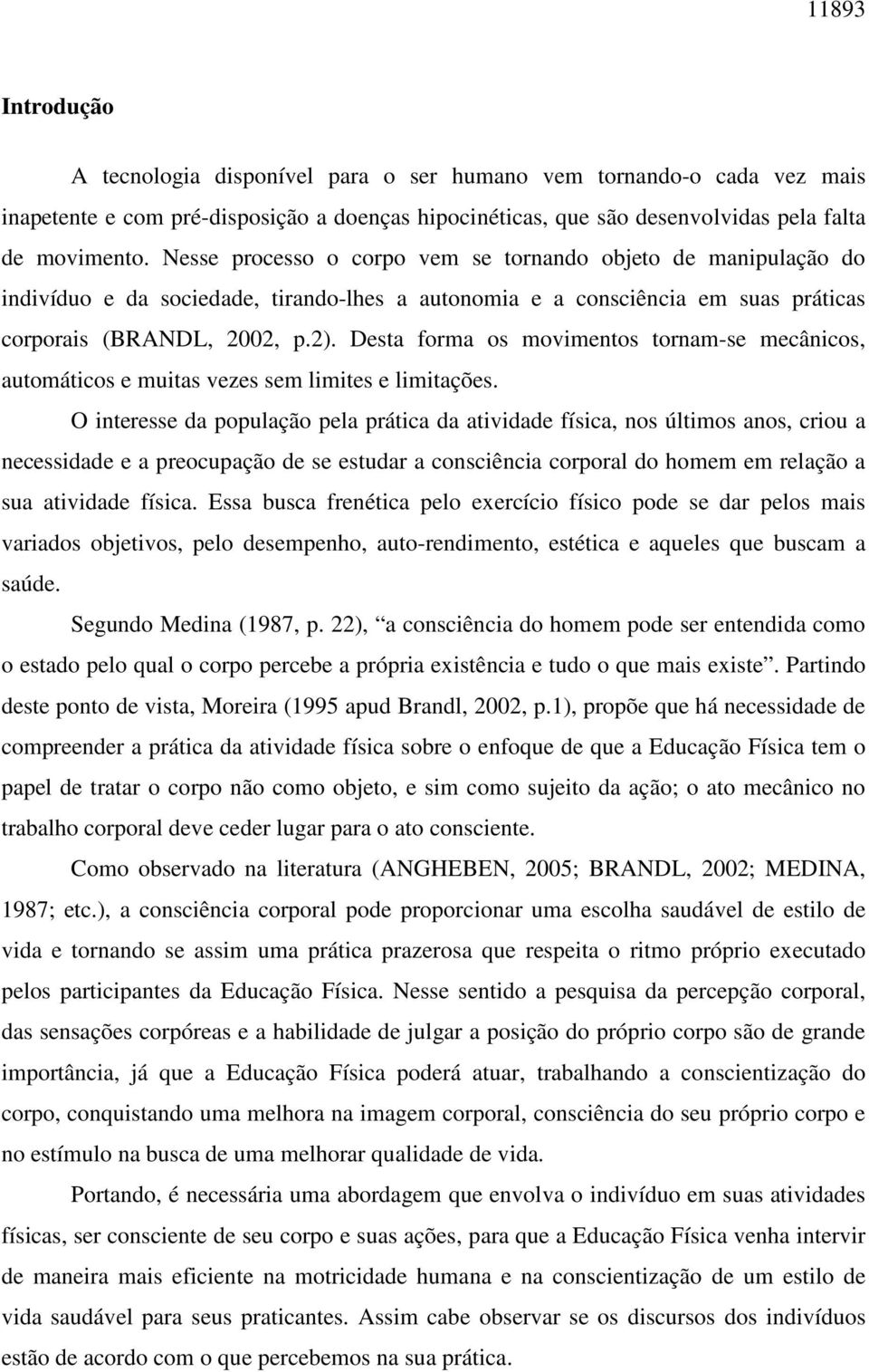 Desta forma os movimentos tornam-se mecânicos, automáticos e muitas vezes sem limites e limitações.