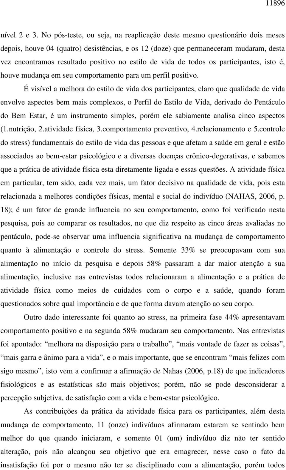 estilo de vida de todos os participantes, isto é, houve mudança em seu comportamento para um perfil positivo.