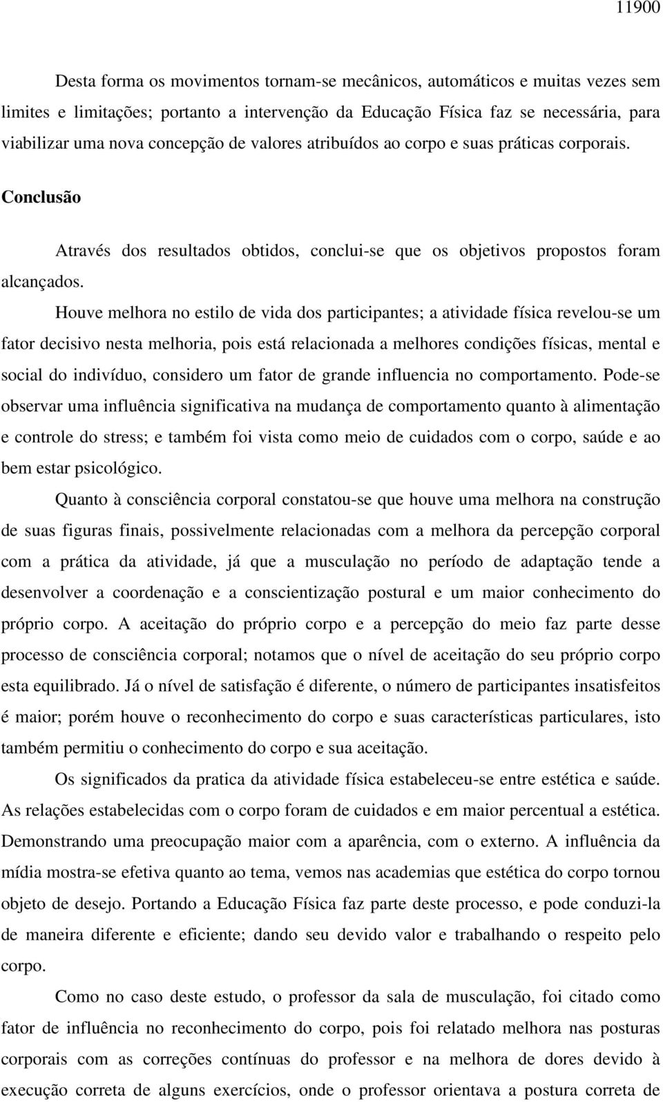 Houve melhora no estilo de vida dos participantes; a atividade física revelou-se um fator decisivo nesta melhoria, pois está relacionada a melhores condições físicas, mental e social do indivíduo,