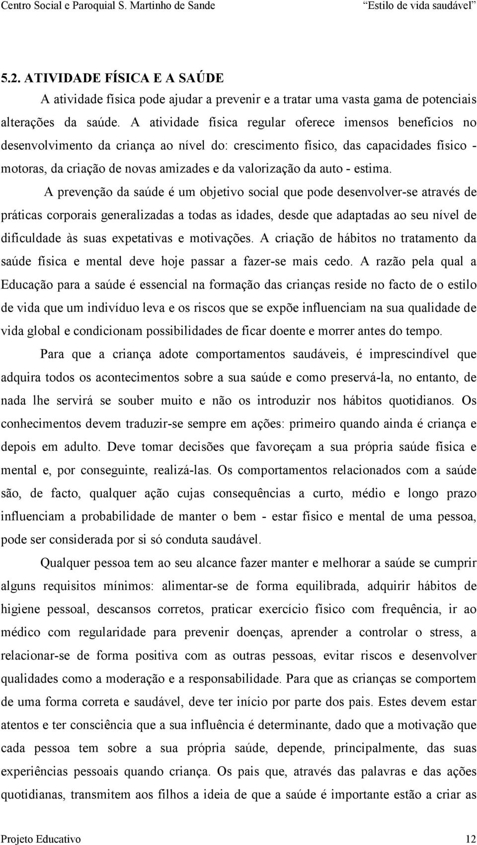 A prevençã da saúde é um bjetiv scial que pde desenvlver-se através de práticas crprais generalizadas a tdas as idades, desde que adaptadas a seu nível de dificuldade às suas expetativas e mtivações.