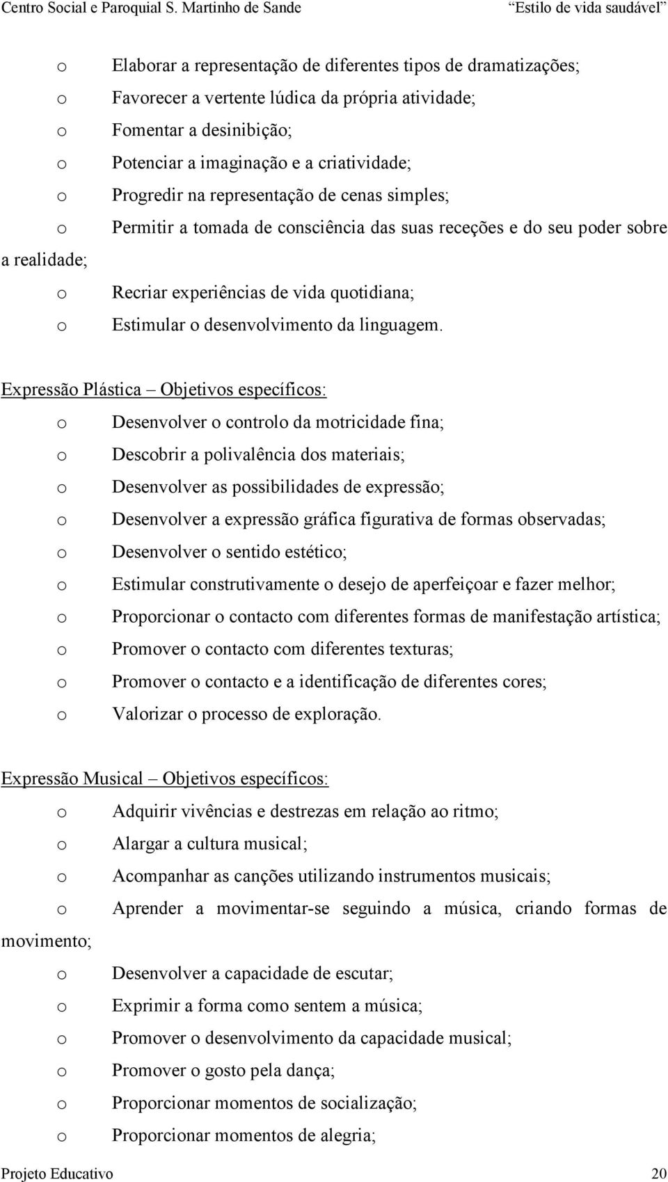 Expressã Plástica Objetivs específics: Desenvlver cntrl da mtricidade fina; Descbrir a plivalência ds materiais; Desenvlver as pssibilidades de expressã; Desenvlver a expressã gráfica figurativa de