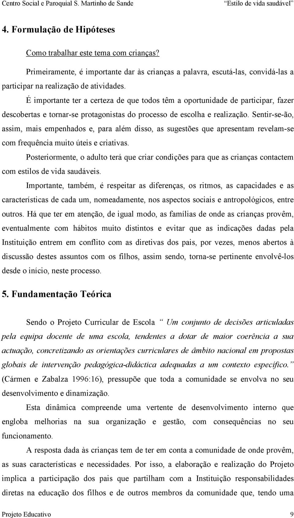 Sentir-se-ã, assim, mais empenhads e, para além diss, as sugestões que apresentam revelam-se cm frequência muit úteis e criativas.