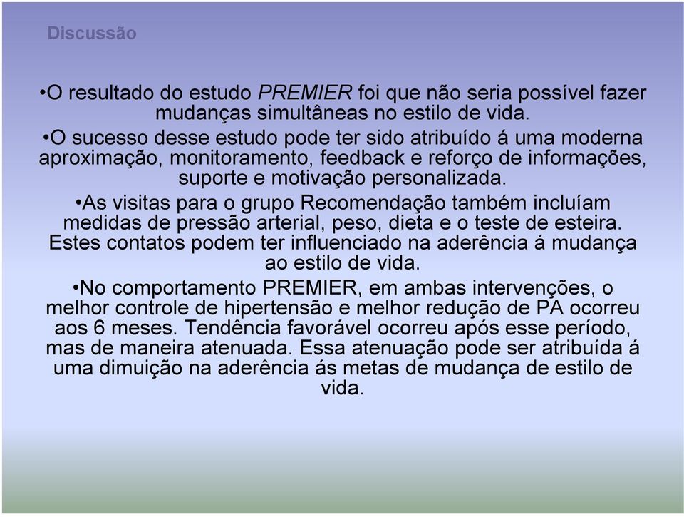 As visitas para o grupo Recomendação também incluíam medidas de pressão arterial, peso, dieta e o teste de esteira.