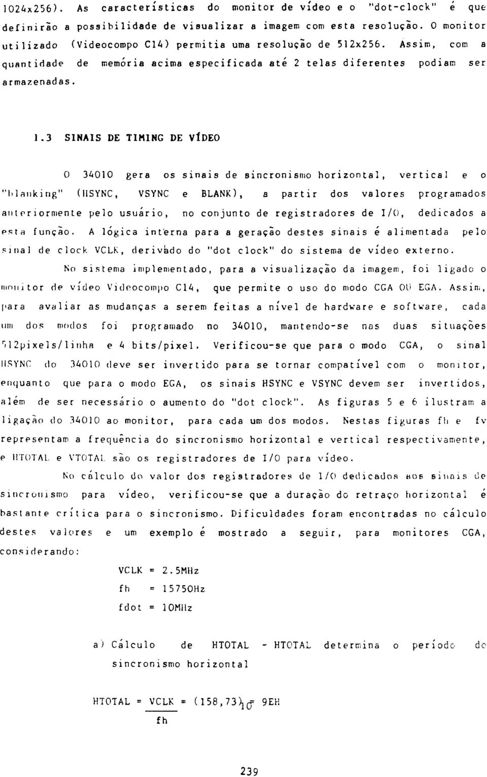 .3 SINAIS DE TIMING DE VÍDEO 0 300 gera os sinais de sincronismo horizontal, vertical e o "blanking" (ISYNC, VSYNC e BLANK), a partir dos valores programados anteriormente pelo usuário, no conjunto