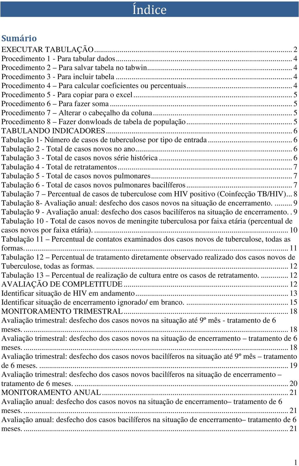 .. 5 Procedimento 8 Fazer donwloads de tabela de população... 5 TABULANDO INDICADORES... 6 Tabulação 1- Número de casos de tuberculose por tipo de entrada... 6 Tabulação 2 - Total de casos novos no ano.