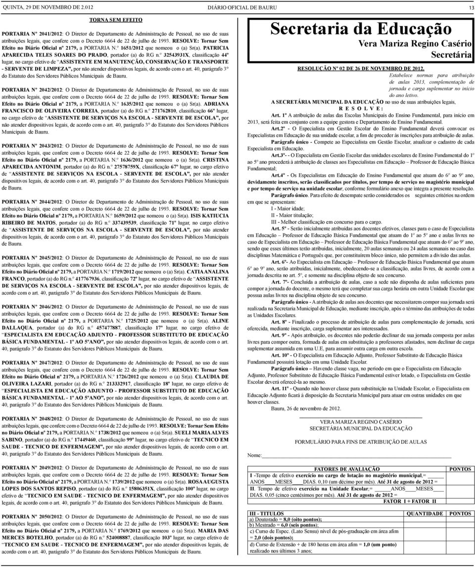 RESOLVE: Tornar Sem Efeito no Diário Oficial nº 2179, a PORTARIA N.º 1651/2012 que nomeou o (a) Sr(a). PATRICIA APARECIDA TELES SOARES DO PRADO, portador (a) do RG n.