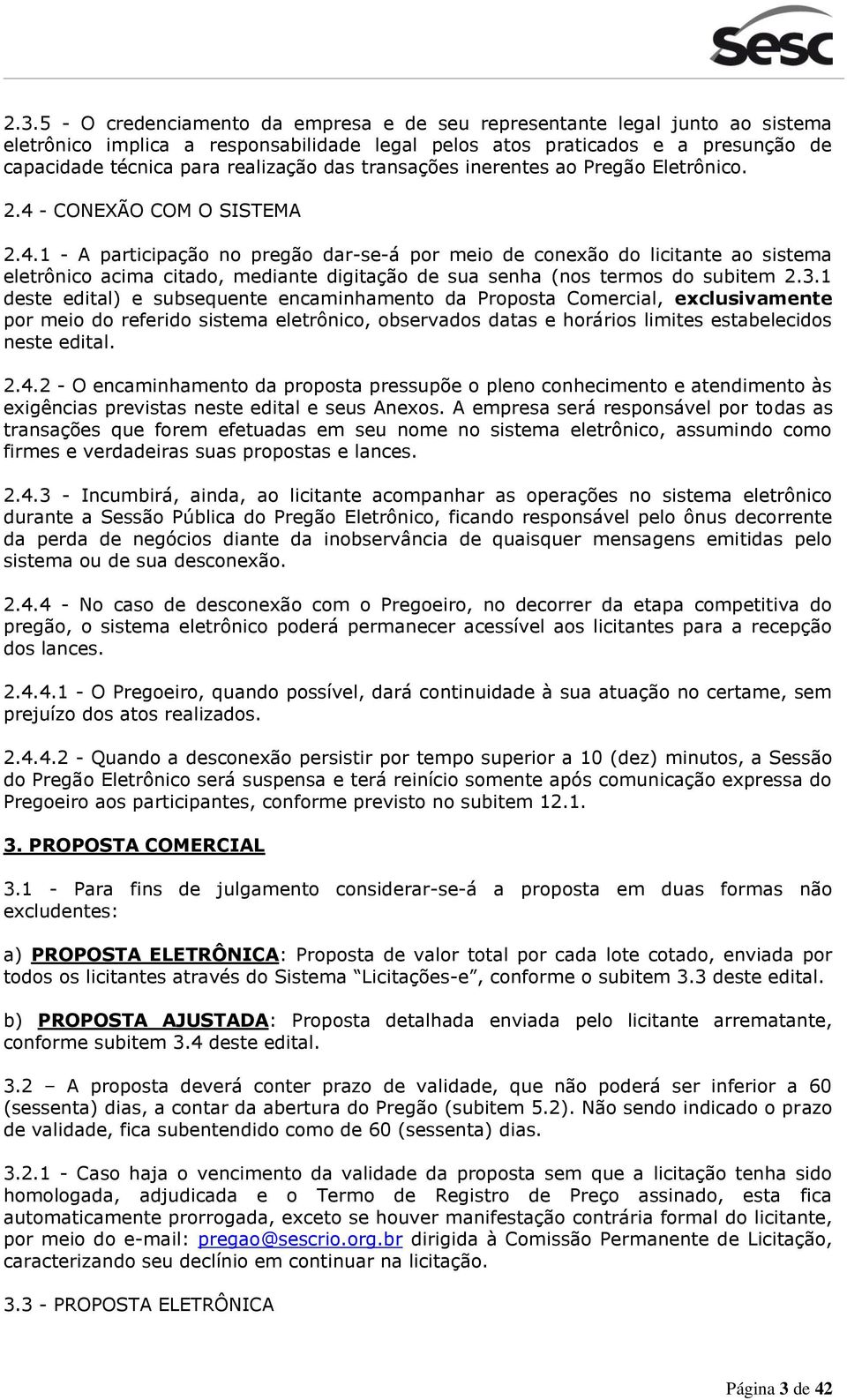 - CONEXÃO COM O SISTEMA 2.4.1 - A participação no pregão dar-se-á por meio de conexão do licitante ao sistema eletrônico acima citado, mediante digitação de sua senha (nos termos do subitem 2.3.