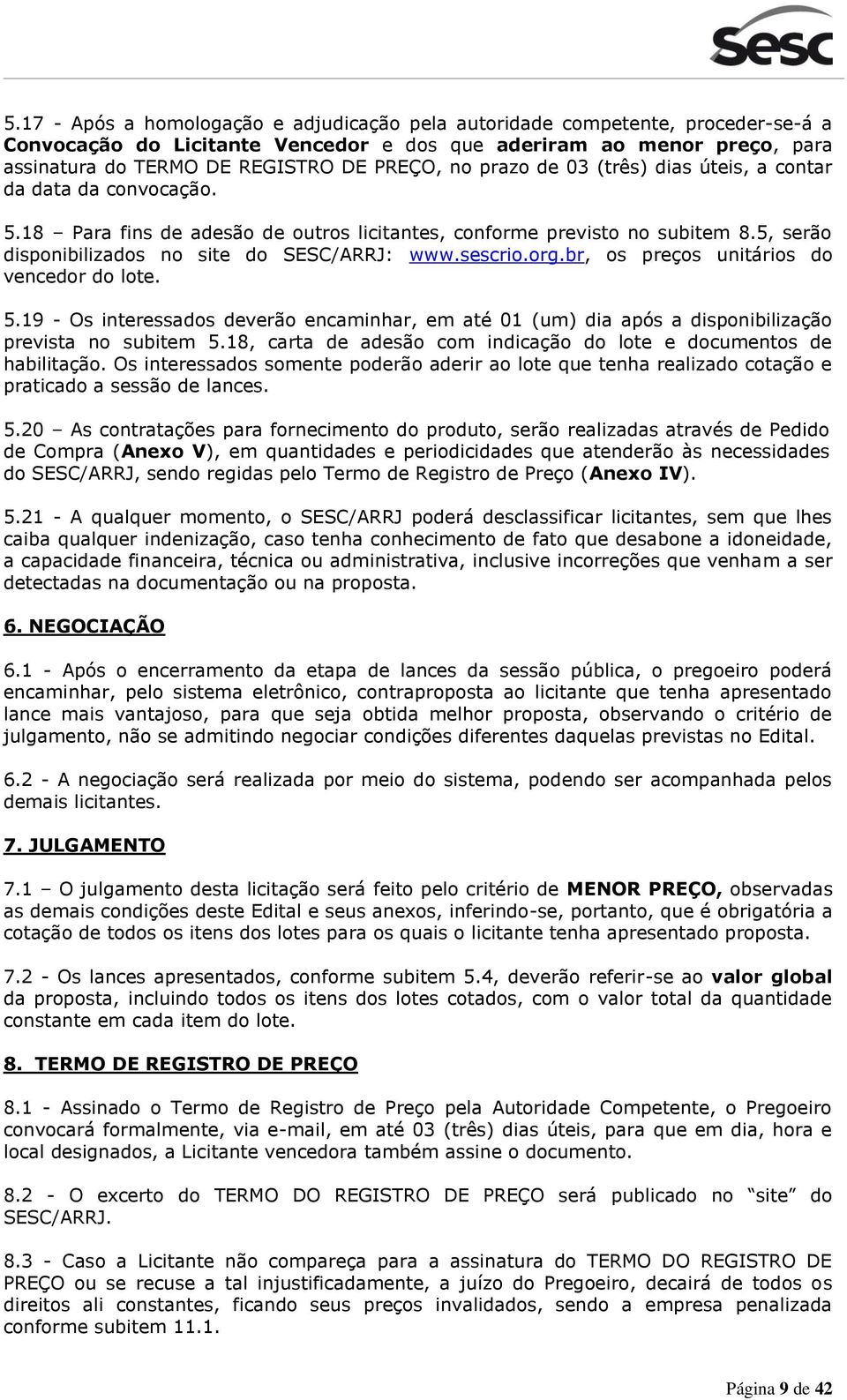 sescrio.org.br, os preços unitários do vencedor do lote. 5.19 - Os interessados deverão encaminhar, em até 01 (um) dia após a disponibilização prevista no subitem 5.