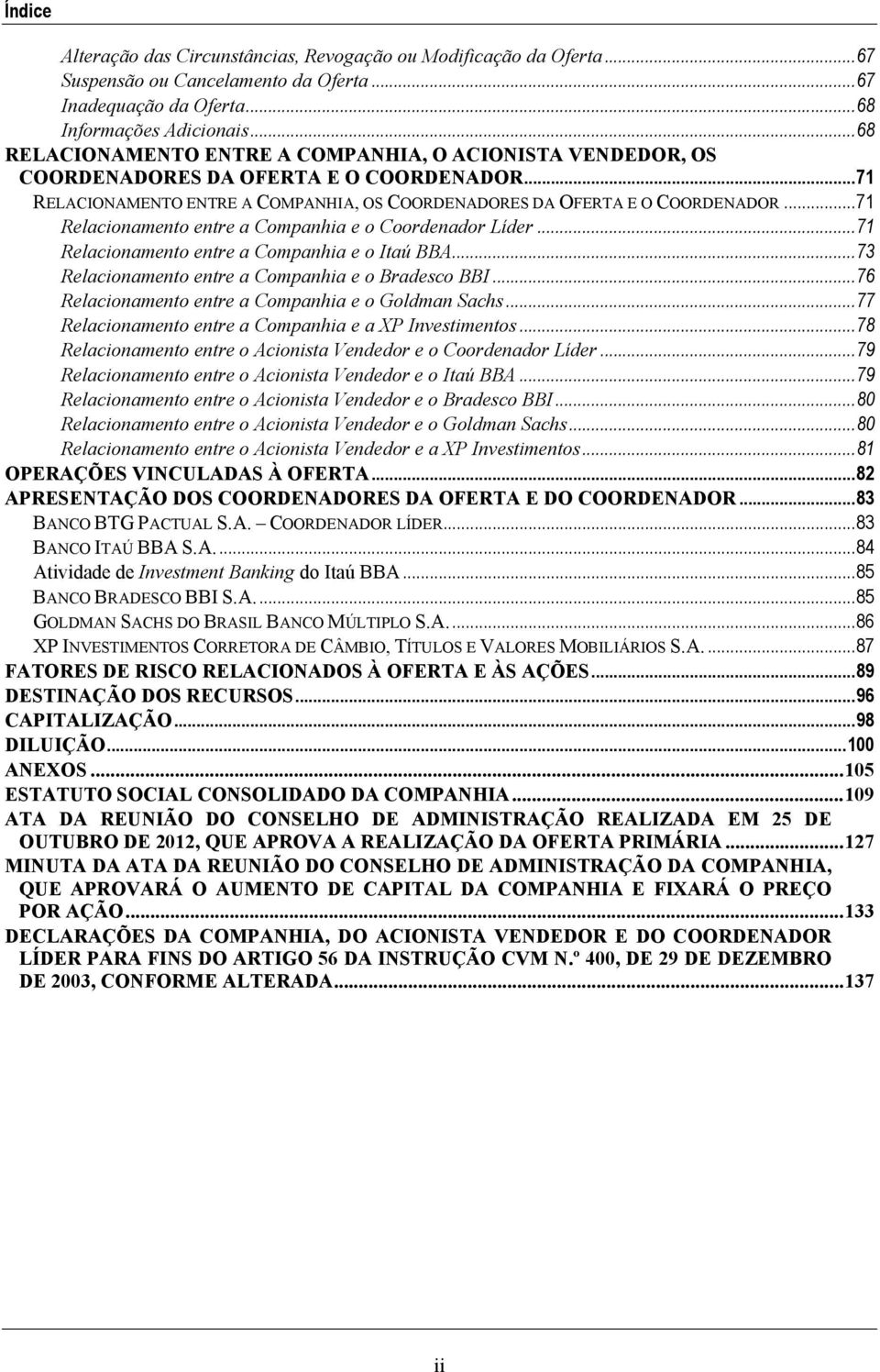 .. 71 Relacionamento entre a Companhia e o Coordenador Líder... 71 Relacionamento entre a Companhia e o Itaú BBA... 73 Relacionamento entre a Companhia e o Bradesco BBI.