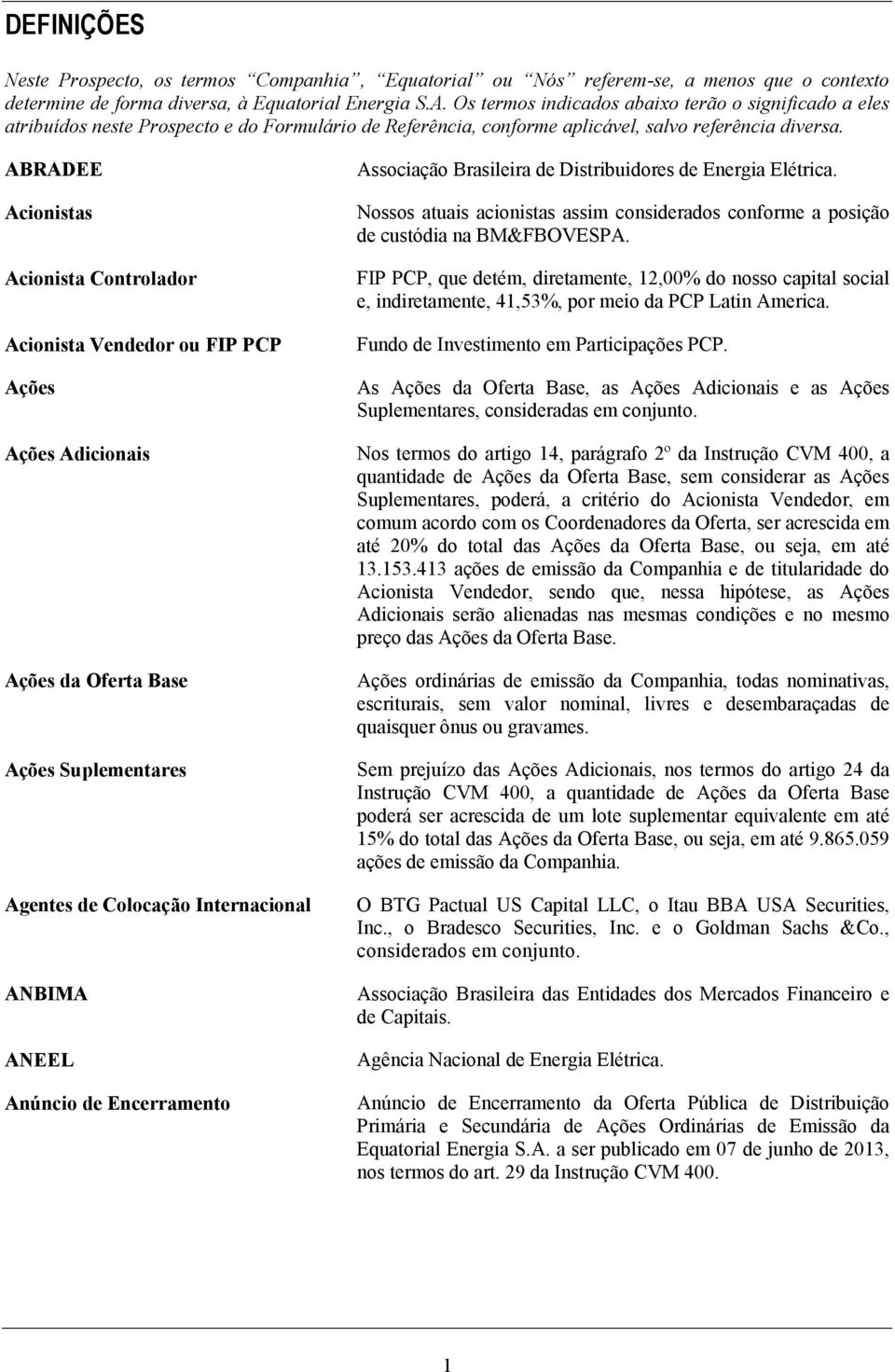 ABRADEE Acionistas Acionista Controlador Acionista Vendedor ou FIP PCP Ações Ações Adicionais Ações da Oferta Base Ações Suplementares Agentes de Colocação Internacional ANBIMA ANEEL Anúncio de