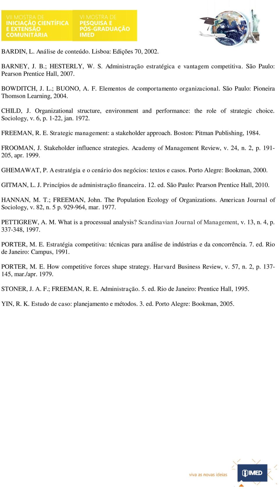 6, p. 1-22, jan. 1972. FREEMAN, R. E. Strategic management: a stakeholder approach. Boston: Pitman Publishing, 1984. FROOMAN, J. Stakeholder influence strategies. Academy of Management Review, v.