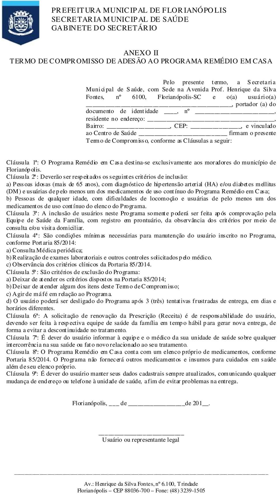 presente T ermo de Compromisso, conforme as Cláusulas a seguir: Cláusula 1ª: O Programa Remédio em C asa dest ina-se exclusivamente aos moradores do município de Florianóp olis.