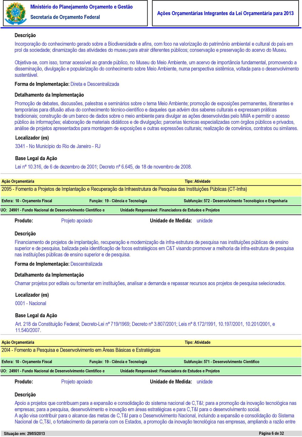 Objetiva-se, com isso, tornar acessível ao grande público, no Museu do Meio Ambiente, um acervo de importância fundamental, promovendo a disseminação, divulgação e popularização do conhecimento sobre