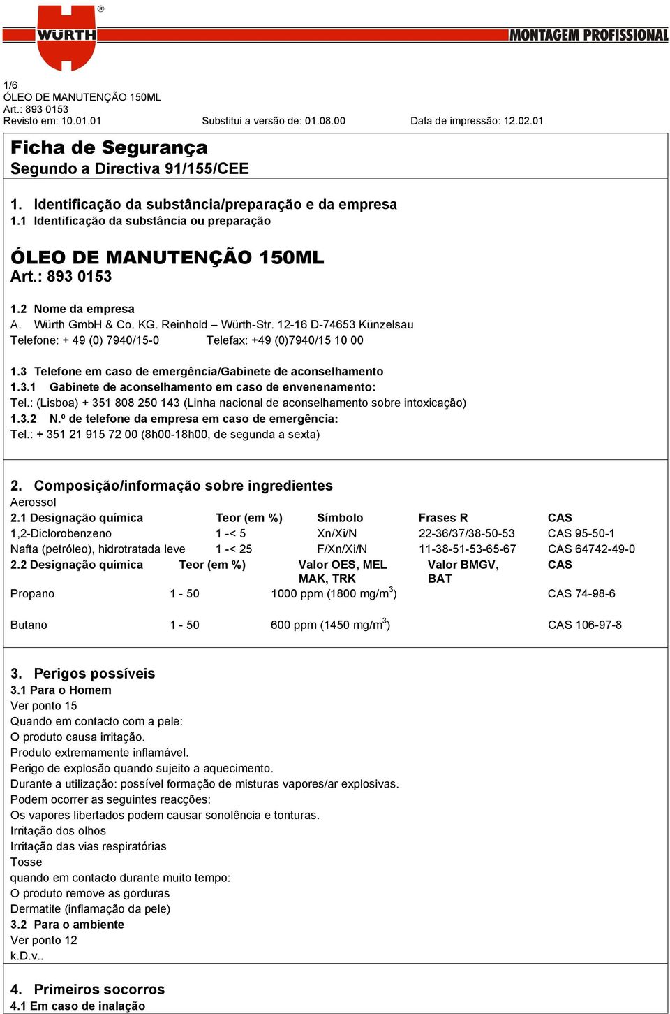 : (Lisboa) + 351 808 250 143 (Linha nacional de aconselhamento sobre intoxicação) 1.3.2 N.º de telefone da empresa em caso de emergência: Tel.: + 351 21 915 72 00 (8h00-18h00, de segunda a sexta) 2.
