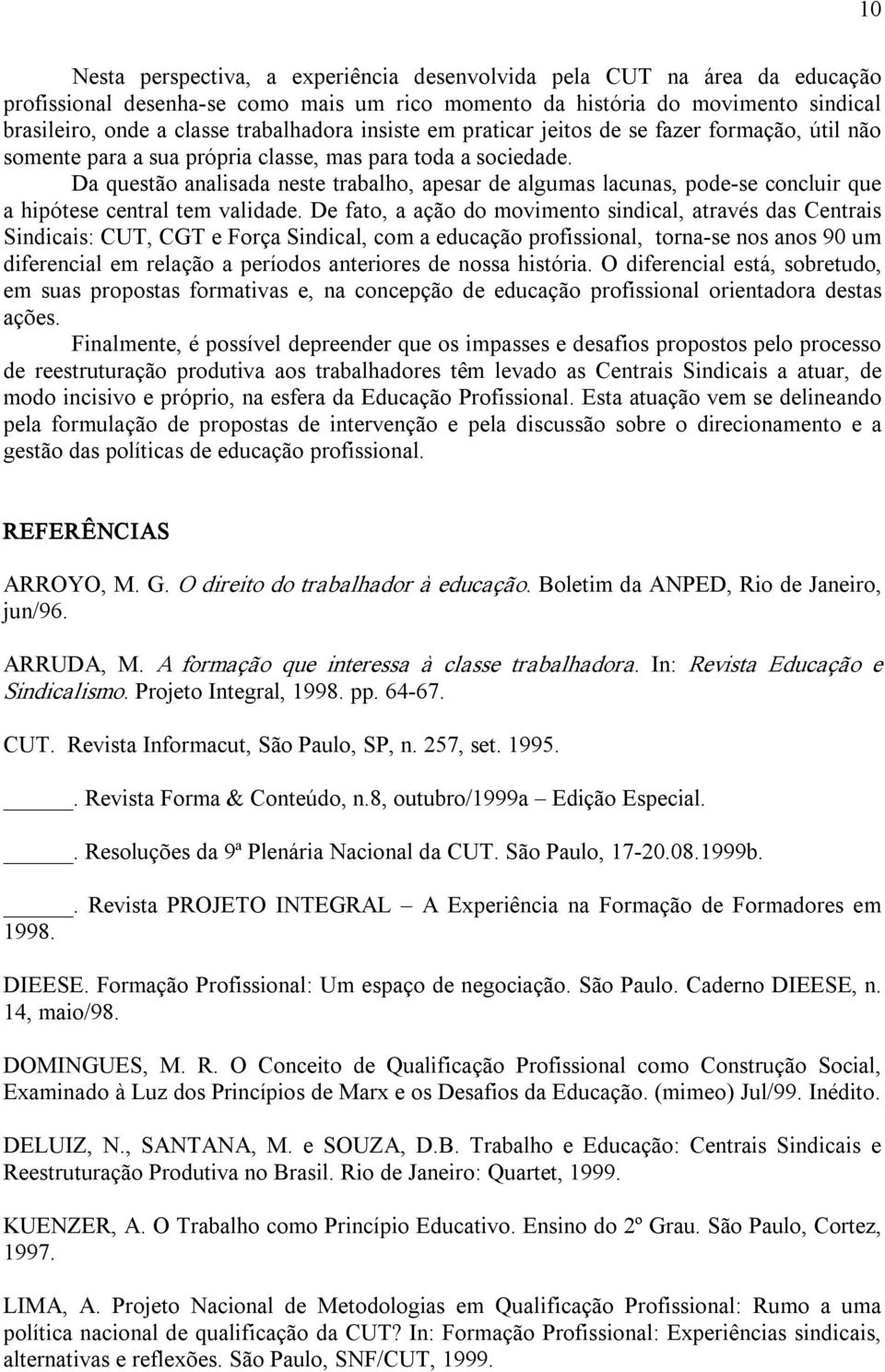 Da questão analisada neste trabalho, apesar de algumas lacunas, pode se concluir que a hipótese central tem validade.