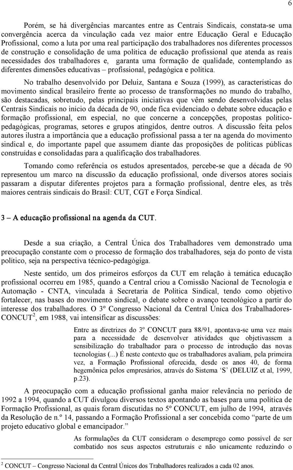 formação de qualidade, contemplando as diferentes dimensões educativas profissional, pedagógica e política.