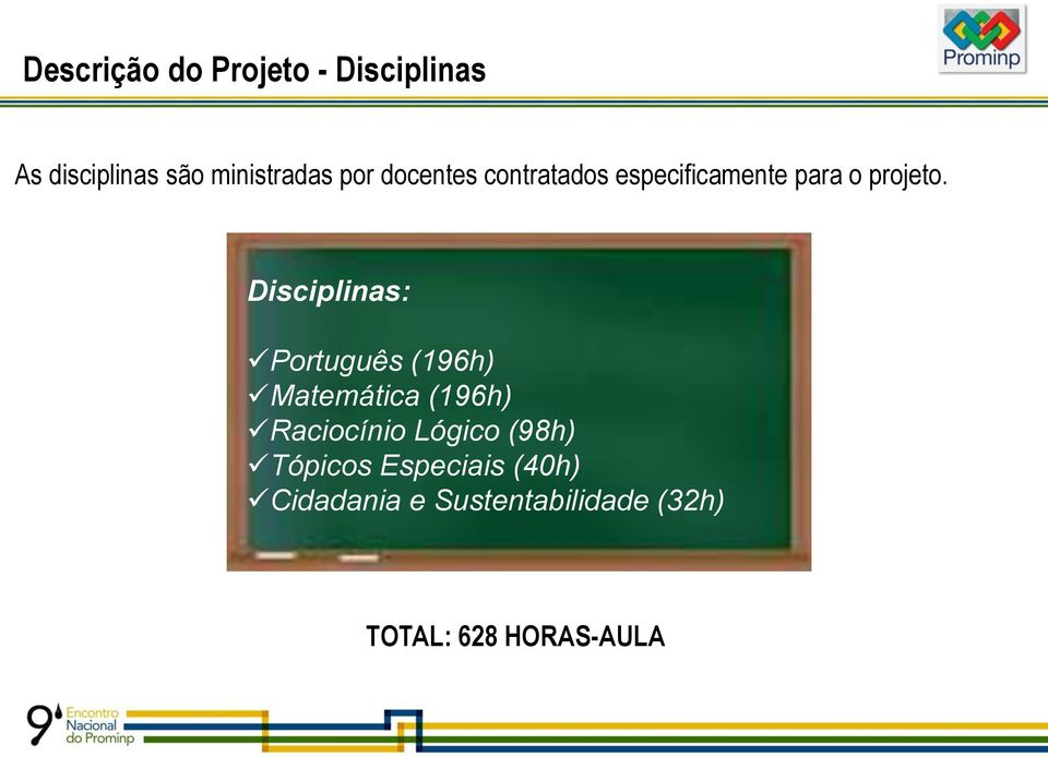 Disciplinas: Português (196h) Matemática (196h) Raciocínio Lógico (98h)