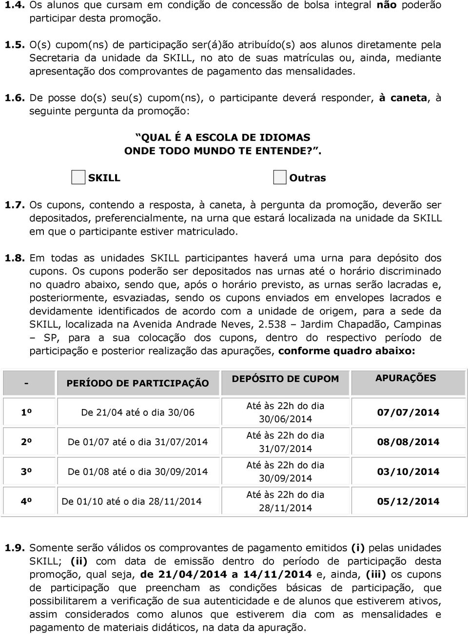 pagamento das mensalidades. 1.6. De posse do(s) seu(s) cupom(ns), o participante deverá responder, à caneta, à seguinte pergunta da promoção: QUAL É A ESCOLA DE IDIOMAS ONDE TODO MUNDO TE ENTENDE?