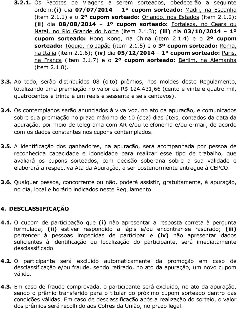 1.7) e o 2º cupom sorteado: Berlim, na Alemanha (item 2.1.8). 3.3. Ao todo, serão distribuídos 08 (oito) prêmios, nos moldes deste Regulamento, totalizando uma premiação no valor de R$ 124.